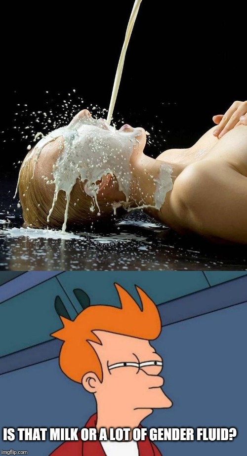 IS THAT MILK OR A LOT OF GENDER FLUID? | image tagged in memes,futurama fry,got milk | made w/ Imgflip meme maker