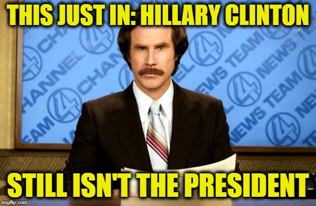 BREAKING NEWS | THIS JUST IN: HILLARY CLINTON; STILL ISN'T THE PRESIDENT | image tagged in breaking news | made w/ Imgflip meme maker