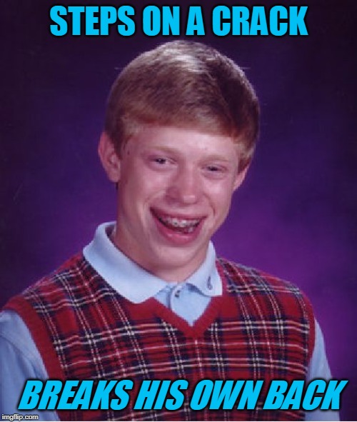 1980s memes. | STEPS ON A CRACK; BREAKS HIS OWN BACK | image tagged in memes,bad luck brian,80s,1980s,1980s memes,yo mama | made w/ Imgflip meme maker