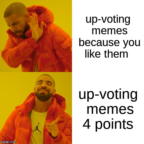 Drake Hotline Bling Meme | up-voting memes because you like them; up-voting memes 4 points | image tagged in memes,drake hotline bling,funny,lol,upvotes,hehe | made w/ Imgflip meme maker