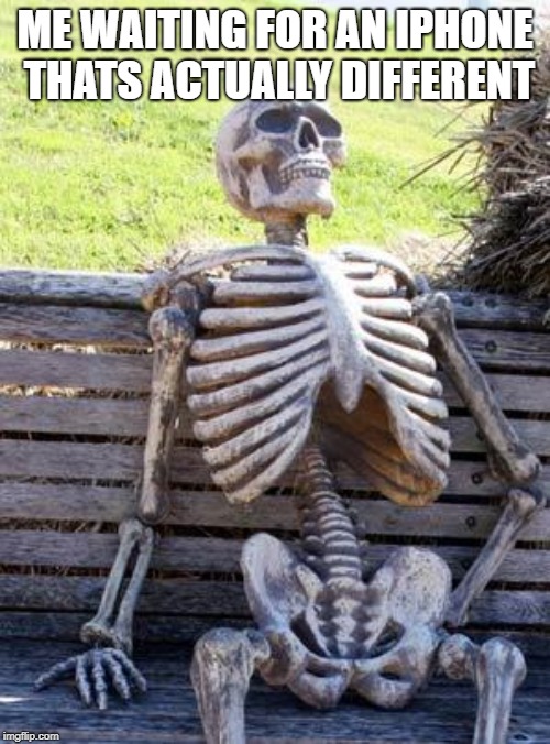 Waiting Skeleton Meme | ME WAITING FOR AN IPHONE THATS ACTUALLY DIFFERENT | image tagged in memes,waiting skeleton | made w/ Imgflip meme maker