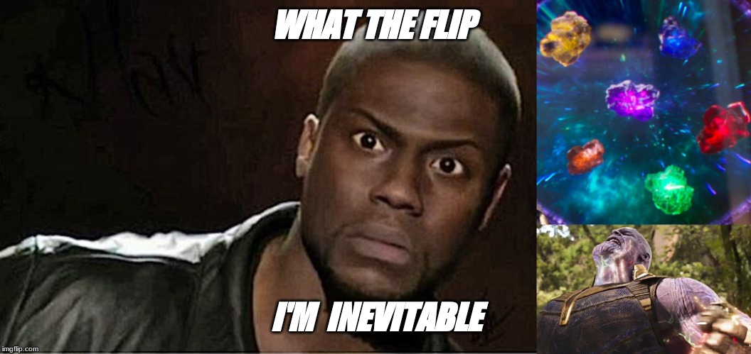 WHAT THE FLIP; I'M  INEVITABLE | image tagged in memes,kevin hart,thanos infinity stones | made w/ Imgflip meme maker