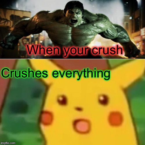 Surprised Pikachu Meme | When your crush Crushes everything | image tagged in memes,surprised pikachu | made w/ Imgflip meme maker