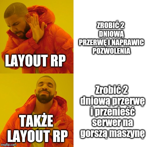 Drake Hotline Bling | ZROBIĆ 2 DNIOWĄ PRZERWĘ I NAPRAWIC POZWOLENIA; LAYOUT RP; Zrobić 2 dniową przerwę i przenieść serwer na gorszą maszynę; TAKŻE LAYOUT RP | image tagged in memes,drake hotline bling | made w/ Imgflip meme maker