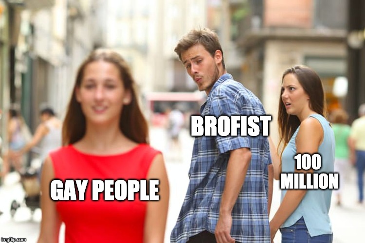 Distracted Boyfriend | BROFIST; 100 MILLION; GAY PEOPLE | image tagged in memes,distracted boyfriend | made w/ Imgflip meme maker