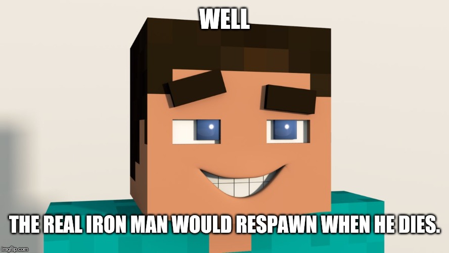 Steve (Minecraft) | WELL THE REAL IRON MAN WOULD RESPAWN WHEN HE DIES. | image tagged in steve minecraft | made w/ Imgflip meme maker