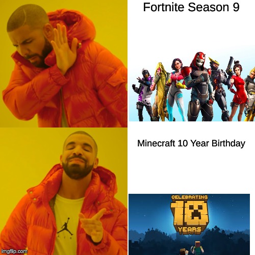 Drake Hotline Bling Meme | Fortnite Season 9; Minecraft 10 Year Birthday | image tagged in memes,drake hotline bling | made w/ Imgflip meme maker