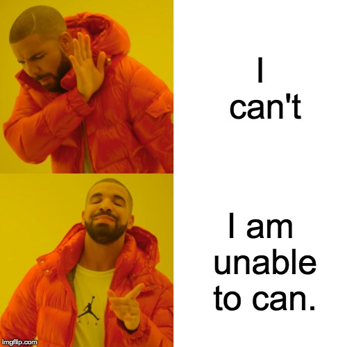 Drake Hotline Bling | I can't; I am unable to can. | image tagged in memes,drake hotline bling | made w/ Imgflip meme maker