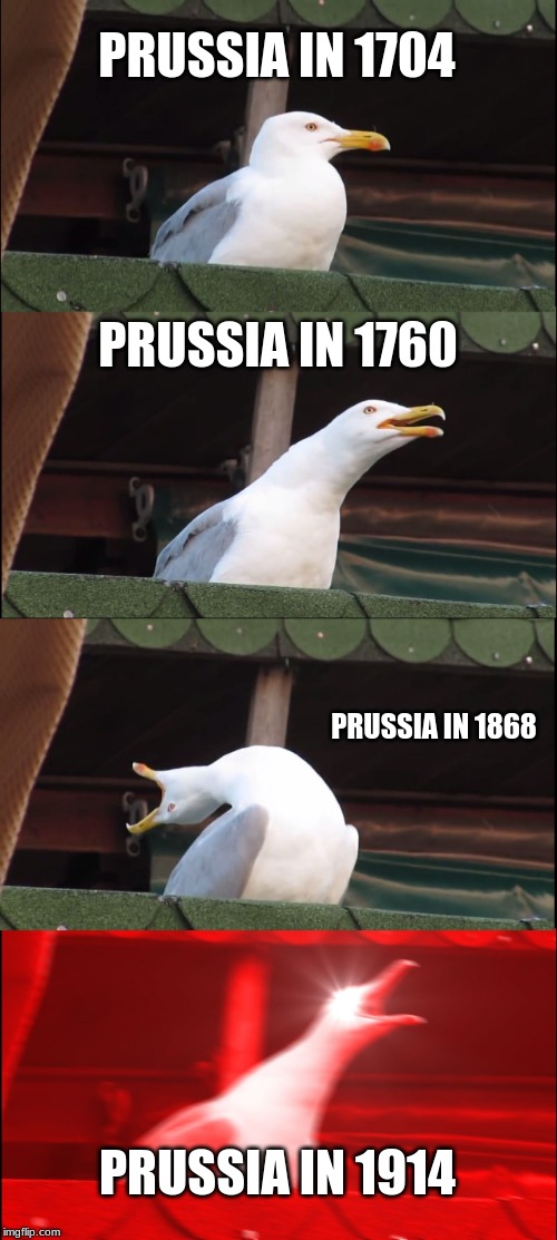 Inhaling Seagull Meme | PRUSSIA IN 1704; PRUSSIA IN 1760; PRUSSIA IN 1868; PRUSSIA IN 1914 | image tagged in memes,inhaling seagull | made w/ Imgflip meme maker