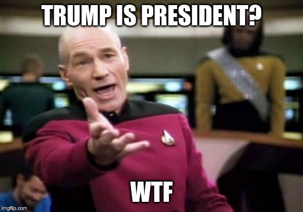 Picard Wtf | TRUMP IS PRESIDENT? WTF | image tagged in memes,picard wtf | made w/ Imgflip meme maker