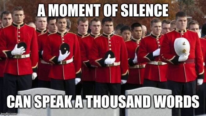moment of silence | A MOMENT OF SILENCE CAN SPEAK A THOUSAND WORDS | image tagged in moment of silence | made w/ Imgflip meme maker