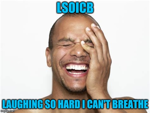 Laughing guy | LSOICB LAUGHING SO HARD I CAN'T BREATHE | image tagged in laughing guy | made w/ Imgflip meme maker