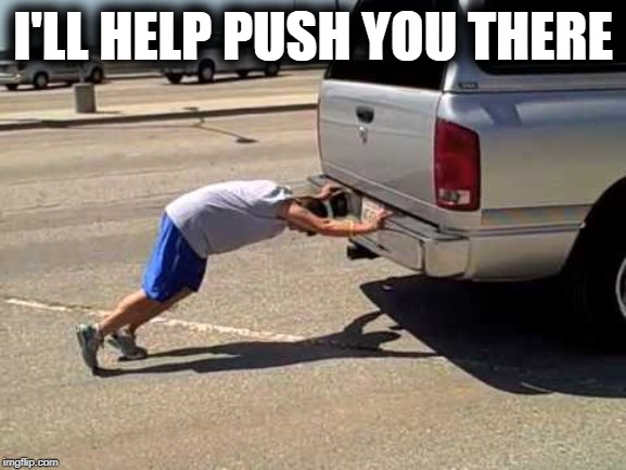 I'LL HELP PUSH YOU THERE | made w/ Imgflip meme maker
