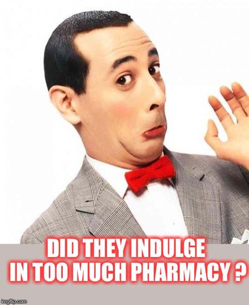 DID THEY INDULGE IN TOO MUCH PHARMACY ? | made w/ Imgflip meme maker