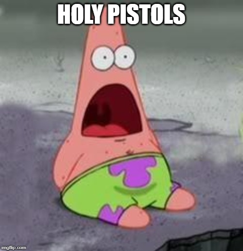 Suprised Patrick | HOLY PISTOLS | image tagged in suprised patrick | made w/ Imgflip meme maker