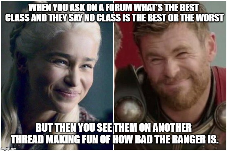 Too true | WHEN YOU ASK ON A FORUM WHAT'S THE
BEST CLASS AND THEY SAY NO CLASS IS THE BEST OR THE WORST; BUT THEN YOU SEE THEM ON ANOTHER THREAD MAKING FUN OF HOW BAD THE RANGER IS. | image tagged in dnd | made w/ Imgflip meme maker