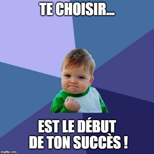 Success Kid Meme | TE CHOISIR... EST LE DÉBUT DE TON SUCCÈS ! | image tagged in memes,success kid | made w/ Imgflip meme maker