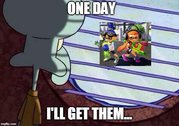 Squidward window | ONE DAY I'LL GET THEM... | image tagged in squidward window | made w/ Imgflip meme maker