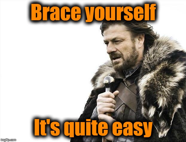 Brace Yourselves X is Coming Meme | Brace yourself It's quite easy | image tagged in memes,brace yourselves x is coming | made w/ Imgflip meme maker