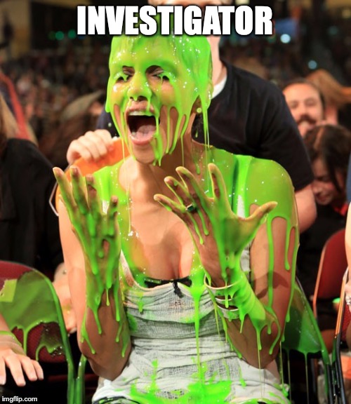 slimed | INVESTIGATOR | image tagged in slimed | made w/ Imgflip meme maker