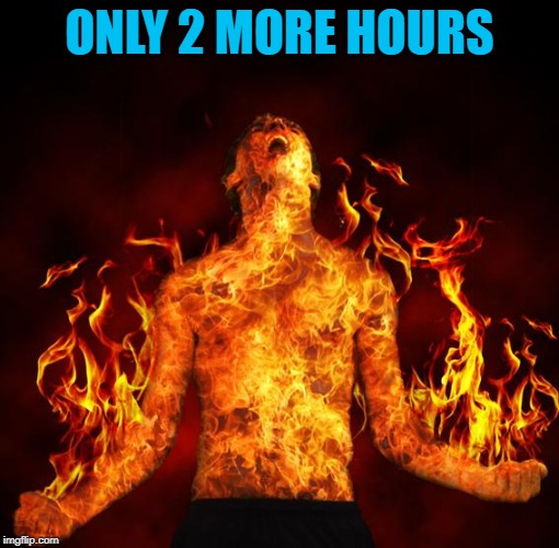 ONLY 2 MORE HOURS | made w/ Imgflip meme maker
