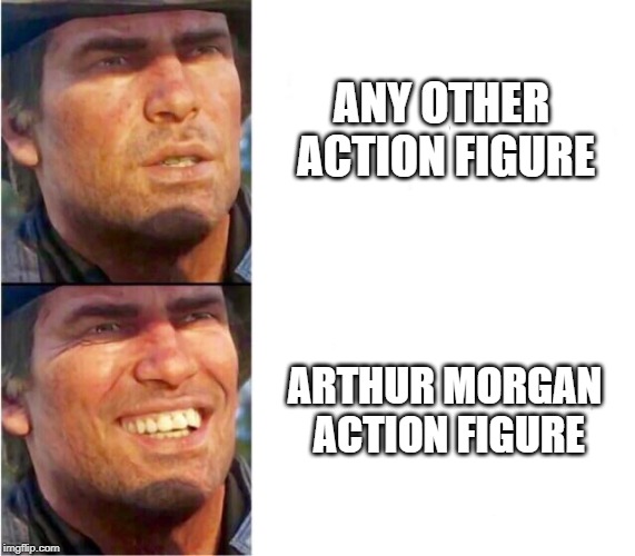 Arthur morgan | ANY OTHER ACTION FIGURE; ARTHUR MORGAN ACTION FIGURE | image tagged in arthur morgan | made w/ Imgflip meme maker