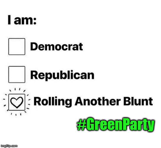 #GreenParty | image tagged in democrat,republican,green party,blunt | made w/ Imgflip meme maker