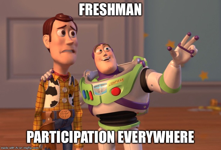 X, X Everywhere | FRESHMAN; PARTICIPATION EVERYWHERE | image tagged in memes,x x everywhere | made w/ Imgflip meme maker