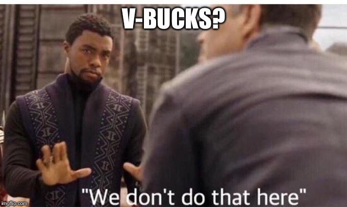 We dont do that here | V-BUCKS? | image tagged in we dont do that here | made w/ Imgflip meme maker
