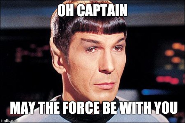 Condescending Spock | OH CAPTAIN; MAY THE FORCE BE WITH YOU | image tagged in condescending spock | made w/ Imgflip meme maker