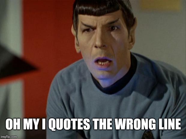 Shocked Spock  | OH MY I QUOTES THE WRONG LINE | image tagged in shocked spock | made w/ Imgflip meme maker
