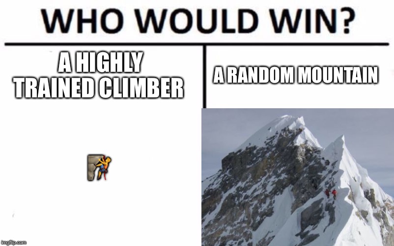 A HIGHLY TRAINED CLIMBER; A RANDOM MOUNTAIN; 🧗‍♂️ | image tagged in memes,who would win,everest,mount everest,mountain climbing,climbing | made w/ Imgflip meme maker