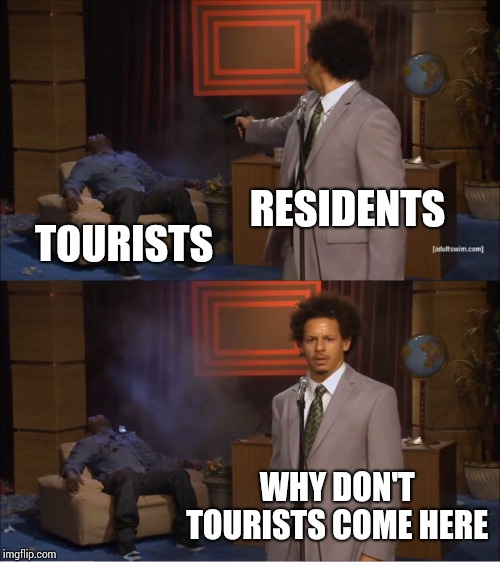 Who Killed Hannibal | RESIDENTS; TOURISTS; WHY DON'T TOURISTS COME HERE | image tagged in memes,who killed hannibal | made w/ Imgflip meme maker