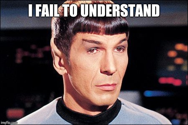 Condescending Spock | I FAIL TO UNDERSTAND | image tagged in condescending spock | made w/ Imgflip meme maker