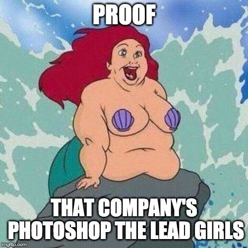 Ariel Little Mermaid | PROOF; THAT COMPANY'S PHOTOSHOP THE LEAD GIRLS | image tagged in ariel little mermaid | made w/ Imgflip meme maker