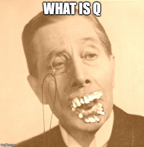 Old British Man with Brit Teeth | WHAT IS Q | image tagged in old british man with brit teeth | made w/ Imgflip meme maker