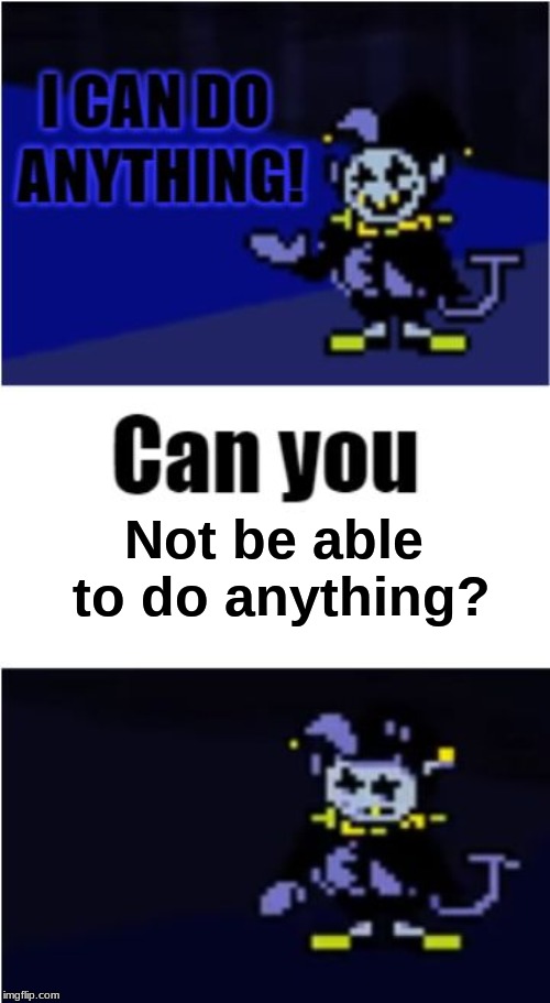 I Can Do Anything | Not be able to do anything? | image tagged in i can do anything | made w/ Imgflip meme maker