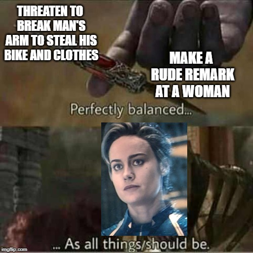 Thanos balanced things | THREATEN TO BREAK MAN'S ARM TO STEAL HIS BIKE AND CLOTHES; MAKE A RUDE REMARK AT A WOMAN | image tagged in thanos balanced things | made w/ Imgflip meme maker