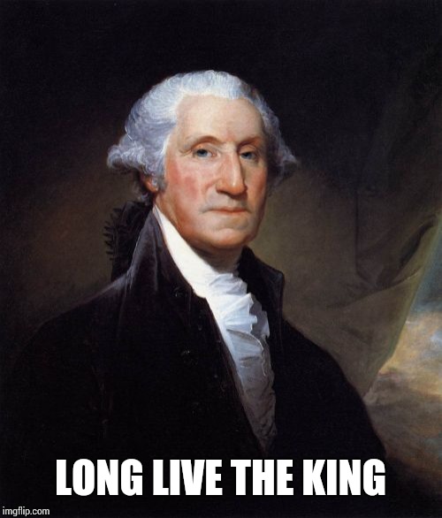 George Washington | LONG LIVE THE KING | image tagged in memes,george washington | made w/ Imgflip meme maker