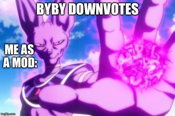 Beerus | BYBY DOWNVOTES ME AS A MOD: | image tagged in beerus | made w/ Imgflip meme maker