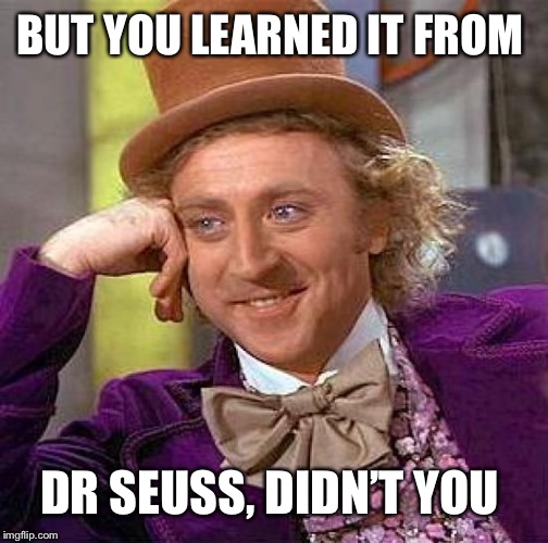 Creepy Condescending Wonka Meme | BUT YOU LEARNED IT FROM DR SEUSS, DIDN’T YOU | image tagged in memes,creepy condescending wonka | made w/ Imgflip meme maker
