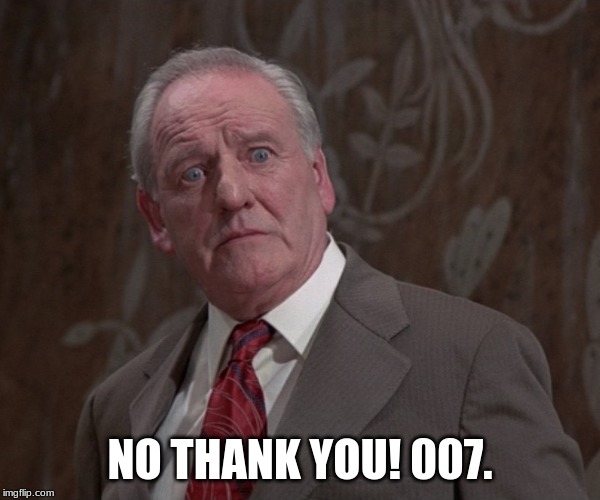 NO THANK YOU! 007. | made w/ Imgflip meme maker