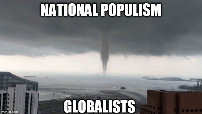 Tornado | NATIONAL POPULISM; GLOBALISTS | image tagged in tornado | made w/ Imgflip meme maker