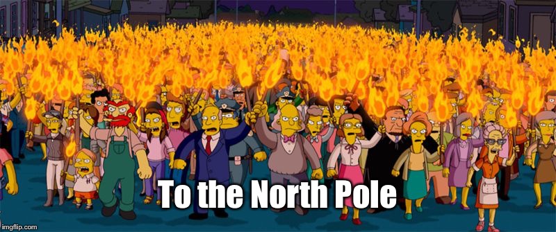 Simpsons Riot | To the North Pole | image tagged in simpsons riot | made w/ Imgflip meme maker