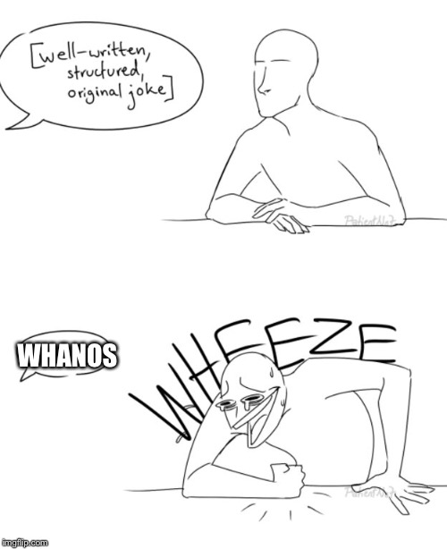 Wheeze | WHANOS | image tagged in wheeze | made w/ Imgflip meme maker