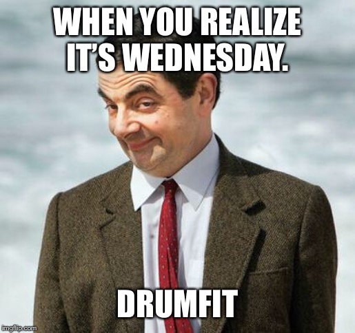 mr bean | WHEN YOU REALIZE IT’S WEDNESDAY. DRUMFIT | image tagged in mr bean | made w/ Imgflip meme maker