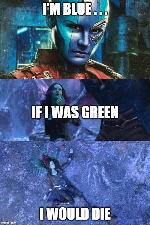 I'M BLUE . . . IF I WAS GREEN; I WOULD DIE | made w/ Imgflip meme maker