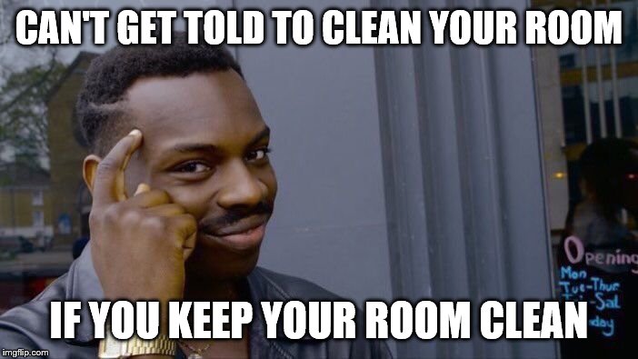 Roll Safe Think About It Meme | CAN'T GET TOLD TO CLEAN YOUR ROOM; IF YOU KEEP YOUR ROOM CLEAN | image tagged in memes,roll safe think about it | made w/ Imgflip meme maker