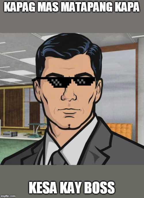 Archer Meme | KAPAG MAS MATAPANG KAPA; KESA KAY BOSS | image tagged in memes,archer | made w/ Imgflip meme maker