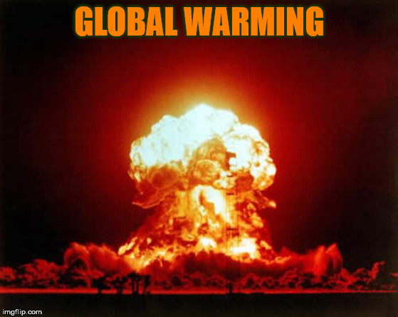 Nuclear Explosion Meme | GLOBAL WARMING | image tagged in memes,nuclear explosion | made w/ Imgflip meme maker